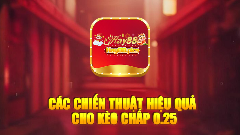 Các chiến thuật hiệu quả cho kèo chấp 0.25